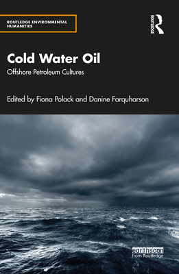 Cold Water Oil: Offshore Petroleum Cultures - Polack, Fiona (Editor), and Farquharson, Danine (Editor)