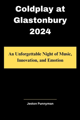 Coldplay at Glastonbury 2024: An Unforgettable Night of Music, Innovation, and Emotion - Punnyman, Jeston