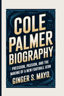 Cole Palmer Biography: Precision, Passion, and the Making of a New Football Icon