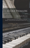 ?cole Primaire: Elementary Instruction for First Beginners in Pianoforte Playing; Twenty-five Easy and Progressive Studies, Op. 176; op.176