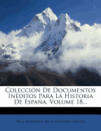 Coleccin De Documentos Inditos Para La Historia De Espaa, Volume 18...