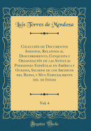 Coleccin de Documentos Ineditos, Relativos al Descubrimiento, Conquista y Organizacin de las Antiguas Posesiones Espaolas en Amrica y Oceania, Sacados de los Archivos del Reino, y Muy Especialmente del de Indias, Vol. 4 (Classic Reprint)