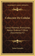 Coleccion de Cedulas: Cartas-Patentes, Provisiones, Reales Ordenes y Otros Documentos V2: Condado y Senorio de Vizcaya (1829)
