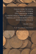 Coleccion De Leyes, Decretos Y Otros Documentos Sobre Condecoraciones Militares, Medallas Conmemorativas, Moneda Metlica: &c., De Algunos Pases De Amrica Del Sud