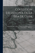 Coleccion Legislativa De La Isla De Cuba: Recopilacion De Todas Las Disposiciones Publicadas En La Gaceta De La Habana, 1899-1901; Volume 1