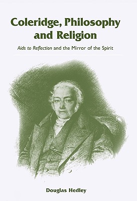 Coleridge, Philosophy and Religion: AIDS to Reflection and the Mirror of the Spirit - Hedley, Douglas