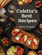 Colette's Best Recipes: A Book Of French Cookery