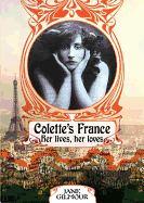 Colette's France: Her Lives, Her Loves