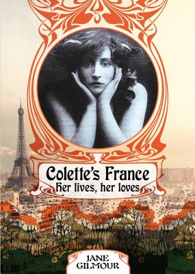 Colette's France: Her Lives, Her Loves - Gilmour, Jane