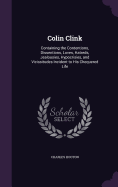 Colin Clink: Containing the Contentions, Dissentions, Loves, Hatreds, Jealousies, Hypocrisies, and Vicissitudes Incident to His Chequered Life