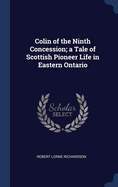 Colin of the Ninth Concession; a Tale of Scottish Pioneer Life in Eastern Ontario