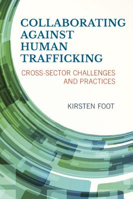Collaborating against Human Trafficking: Cross-Sector Challenges and Practices - Foot, Kirsten