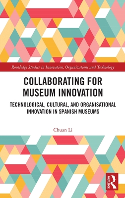 Collaborating for Museum Innovation: Technological, Cultural, and Organisational Innovation in Spanish Museums - Li, Chuan