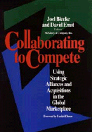 Collaborating to Compete: Using Strategic Alliances and Acquisitions in the Global Marketplace