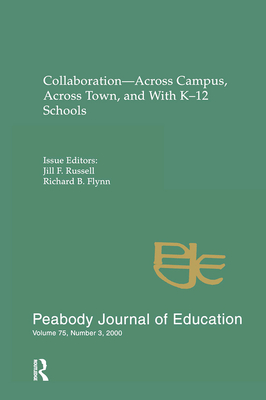 Collaboration--across Campus, Across Town, and With K-12 Schools: A Special Issue of the peabody Journal of Education - Russell, Jill F (Editor), and Flynn, Richard B (Editor)