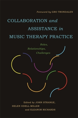 Collaboration and Assistance in Music Therapy Practice: Roles, Relationships, Challenges - Strange, John (Editor), and Odell-Miller, Helen (Editor), and Richards, Eleanor (Editor)