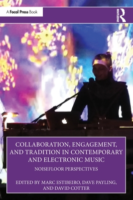 Collaboration, Engagement, and Tradition in Contemporary and Electronic Music: Noisefloor Perspectives - Estibeiro, Marc (Editor), and Payling, Dave (Editor), and Cotter, David (Editor)