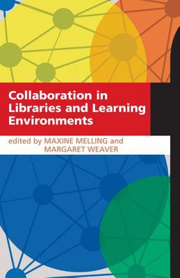 Collaboration in Libraries and Learning Environments - Melling, Maxine (Editor), and Weaver, Margaret (Editor)