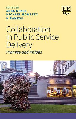 Collaboration in Public Service Delivery: Promise and Pitfalls - Kekez, Anka (Editor), and Howlett, Michael (Editor), and Ramesh, M (Editor)