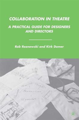 Collaboration in Theatre: A Practical Guide for Designers and Directors - Roznowski, Rob, and Domer, K