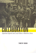 Collaboration: Japanese Agents and Local Elites in Wartime China - Brook, Timothy