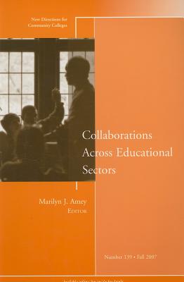 Collaborations Across Educational Sectors: New Directions for Community Colleges, Number 139 - Amey, Marilyn J (Editor)