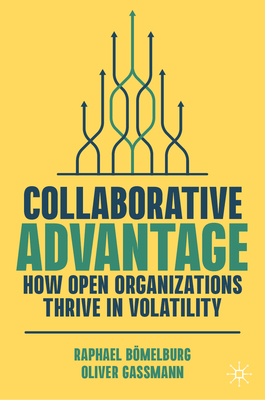 Collaborative Advantage: How Open Organizations Thrive in Volatility - Bmelburg, Raphael, and Gassmann, Oliver