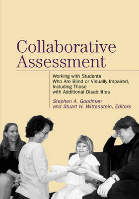 Collaborative Assessment: Working with Students Who Are Blind or Visually Impaired, Including Those with Additional Disabilities - Goodman, Stephen A (Editor), and Wittenstein, Stuart H (Editor)