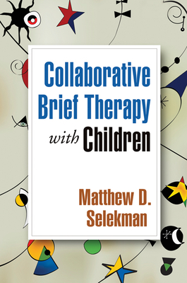 Collaborative Brief Therapy with Children - Selekman, Matthew D, MSW