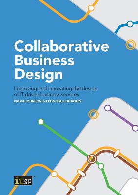 Collaborative Business Design: Improving and innovating the design of IT-driven business services - Johnson, Brian, and de Rouw, Leon-Paul