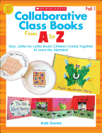 Collaborative Class Books from A to Z, Grades PreK-1: Easy, Letter-By-Letter Books Children Create Together to Learn the Alphabet