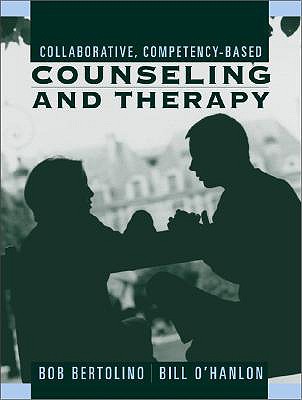 Collaborative, Competency-Based Counseling and Therapy - Bertolino, Robert, PH.D., and O'Hanlon, William Hudson, and O'Hanlon, Bill, M.S.