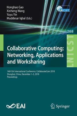 Collaborative Computing: Networking, Applications and Worksharing: 14th EAI International Conference, CollaborateCom 2018, Shanghai, China, December 1-3, 2018, Proceedings - Gao, Honghao (Editor), and Wang, Xinheng (Editor), and Yin, Yuyu (Editor)