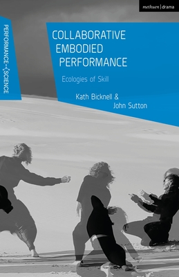 Collaborative Embodied Performance - Bicknell, Kath (Editor), and Shaughnessy, Nicola (Editor), and Sutton, John (Editor)