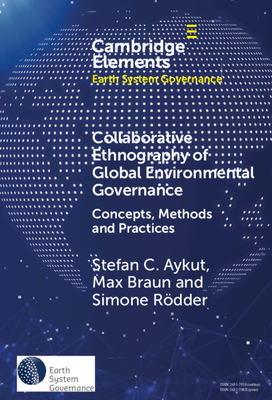 Collaborative Ethnography of Global Environmental Governance: Concepts, Methods and Practices - Aykut, Stefan C., and Rdder, Simone, and Braun, Max