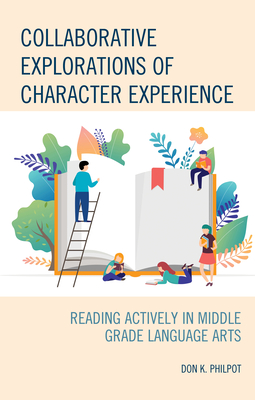 Collaborative Explorations of Character Experience: Reading Actively in Middle Grade Language Arts - Philpot, Don K