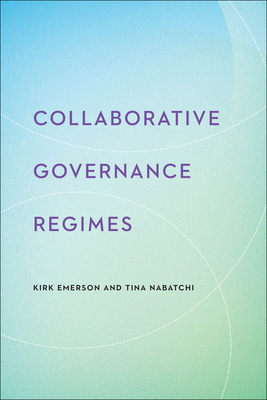 Collaborative Governance Regimes - Emerson, Kirk, and Nabatchi, Tina, and Gerlak, Andrea K. (Contributions by)