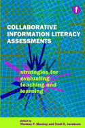 Collaborative Information Literacy Assessments: Strategies for Evaluating Teaching and Learning - Mackey, Thomas P. (Editor), and Jacobson, Trudi E. (Editor)
