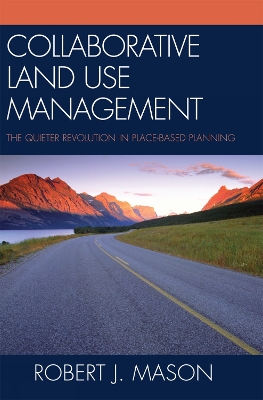 Collaborative Land Use Management: The Quieter Revolution in Place-Based Planning - Mason, Robert J