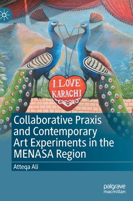 Collaborative PRAXIS and Contemporary Art Experiments in the Menasa Region - Ali, Atteqa