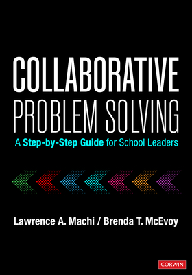 Collaborative Problem Solving: A Step-By-Step Guide for School Leaders - Machi, Lawrence A, and McEvoy, Brenda T