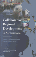 Collaborative Regional Development in Northeast Asia: Towards a Sustainable Regional and Sub-Regional Future