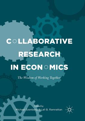 Collaborative Research in Economics: The Wisdom of Working Together - Szenberg, Michael (Editor), and Ramrattan, Lall B (Editor)