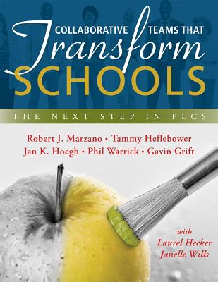Collaborative Teams That Transform Schools: The Next Step in Plcs - Marzano, Robert J, Dr., and Heflebower, Tammy