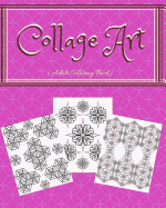 Collage Art: Adult Coloring Book - 8 X 10 - 30 Images of Collage Designs