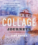 Collage Journeys: A Practical Guide to Creating Personal Artwork