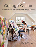 Collage Quilter: Essentials for Success with Collage Quilts