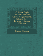 Collana Degli Antichi Storici Greci Volgarizzati, Volume 4... - Cassio, Dione, and Adriani, Marcello, and Chaeronensis, Plutarchus