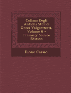 Collana Degli Antichi Storici Greci Volgarizzati, Volume 6 - Primary Source Edition - Cassio, Dione, and Adriani, Marcello, and Chaeronensis, Plutarchus