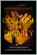 Collapse of Dignity: The Story of a Mining Tragedy & the Fight Against Greed & Corruption in Mexico